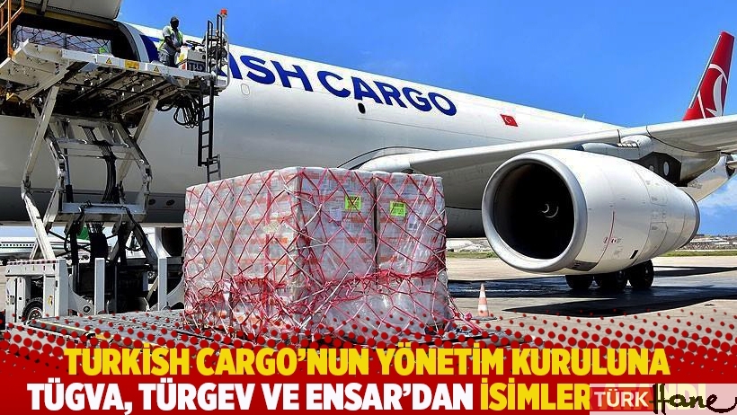Turkish Cargo'nun yönetim kuruluna TÜGVA, TÜRGEV ve Ensar'dan isimler atandı 
