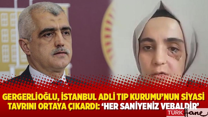 Gergerlioğlu, İstanbul Adli Tıp Kurumu’nun siyasi tavrını ortaya çıkardı: ‘Her saniyeniz vebaldir’