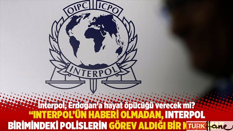  “Interpol’ün haberi olmadan, Interpol birimindeki polislerin görev aldığı bir kaçırma”