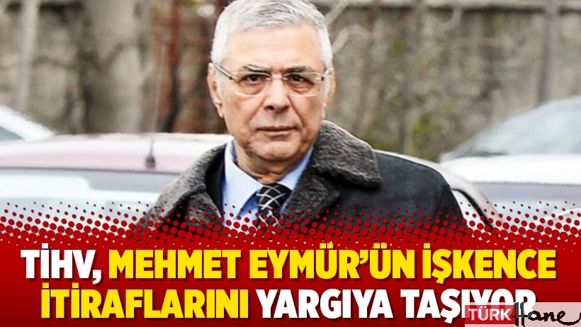 TİHV, Mehmet Eymür’ün işkence itiraflarını yargıya taşıyor