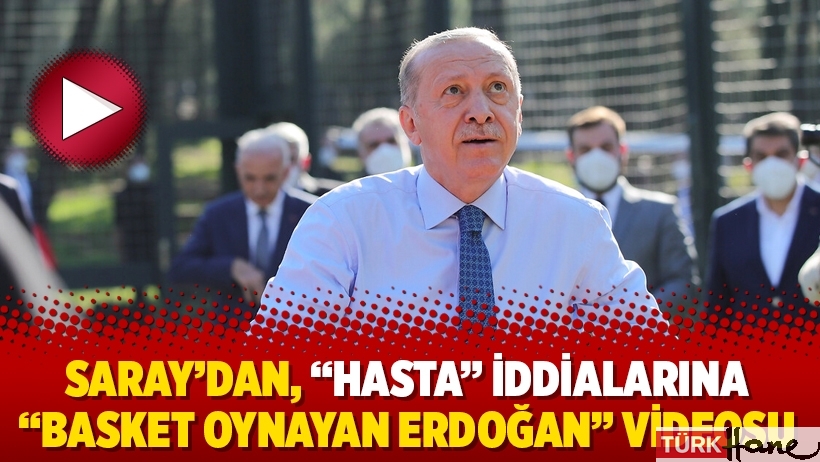 Saray’dan, “hasta” iddialarına “basket oynayan Erdoğan” videosu