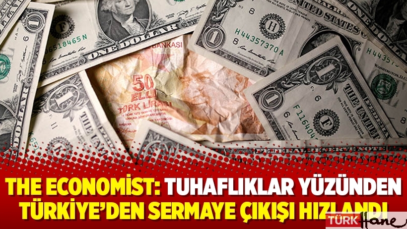 The Economist: Tuhaflıklar yüzünden Türkiye’den sermaye çıkışı hızlandı