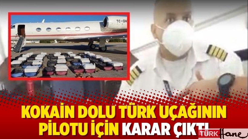 Kokain dolu Türk uçağının pilotu için karar çıktı