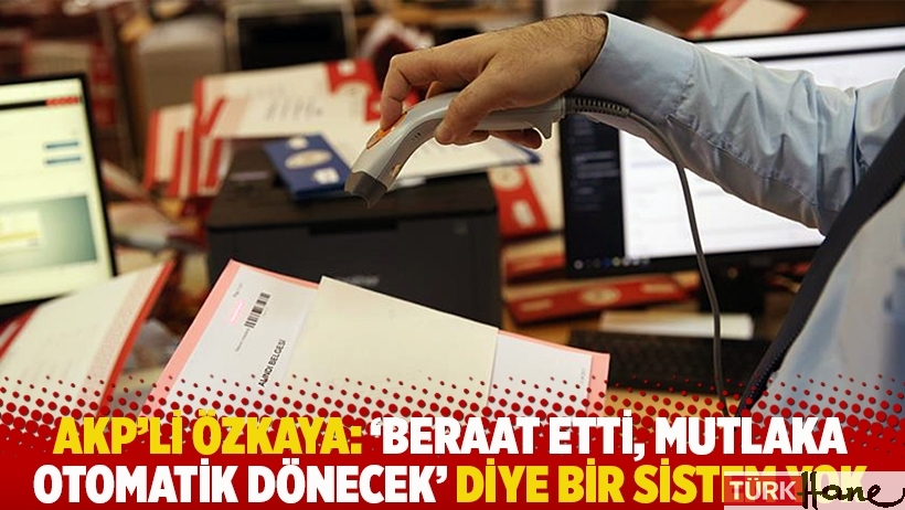 AKP'li Özkaya: 'Beraat etti, mutlaka otomatik dönecek' diye bir sistem yok
