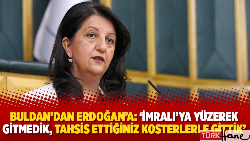 Buldan’dan Erdoğan’a: ‘İmralı’ya yüzerek gitmedik, tahsis ettiğiniz kosterlerle gittik’