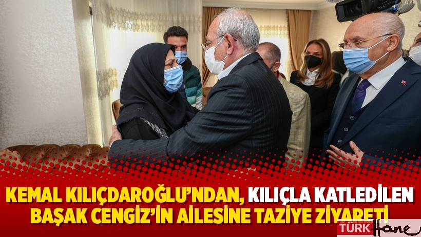 Kemal Kılıçdaroğlu’ndan, kılıçla katledilen Başak Cengiz’in ailesine taziye ziyareti