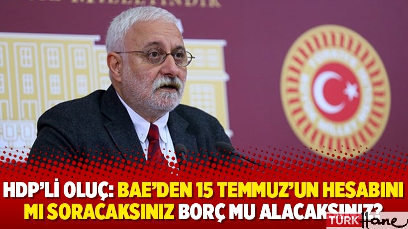 HDP’li Oluç: BAE’den 15 Temmuz’un hesabını mı soracaksınız borç mu alacaksınız?