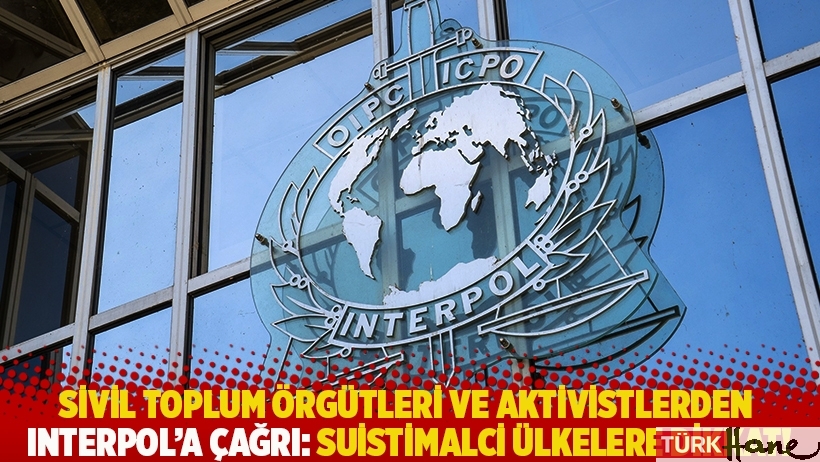 Sivil toplum örgütleri ve aktivistlerden Interpol’a çağrı: Suistimalci ülkelere dikkat!