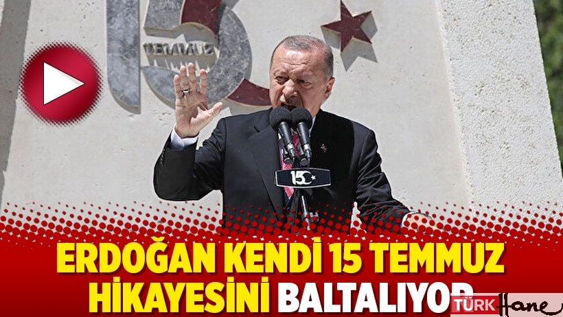 Erdoğan kendi 15 Temmuz hikayesini baltalıyor
