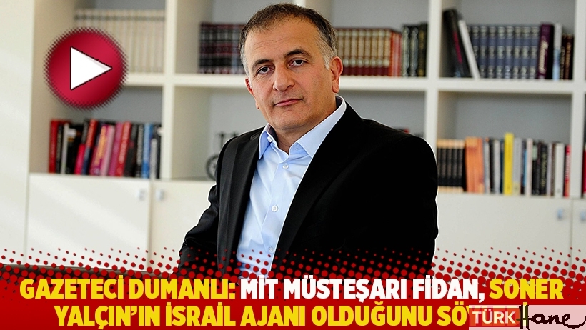 Gazeteci Dumanlı: MİT Müsteşarı Fidan, Soner Yalçın'ın İsrail ajanı olduğunu söyledi