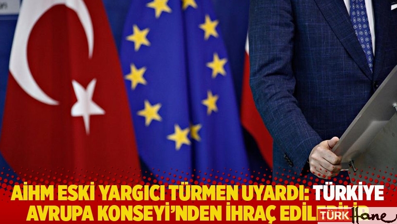 AİHM eski yargıcı Türmen uyardı: Türkiye, Avrupa Konseyi'nden ihraç edilebilir 
