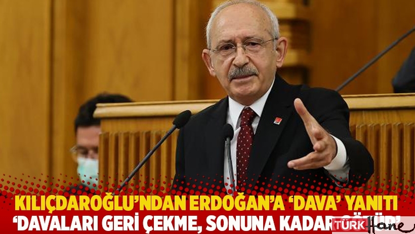 Kılıçdaroğlu’ndan Erdoğan’a ‘dava’ yanıtı: Davaları geri çekme, sonuna kadar götür