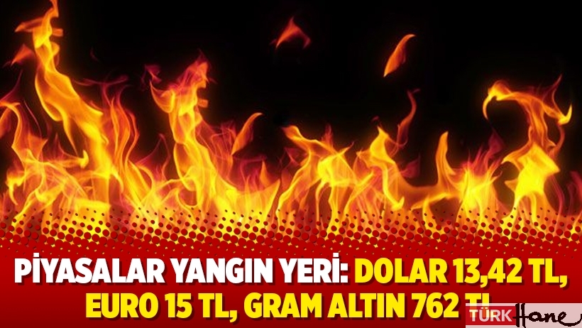 Piyasalar yangın yeri: Dolar 13,42 TL, Euro 15 TL, Gram Altın 762 TL