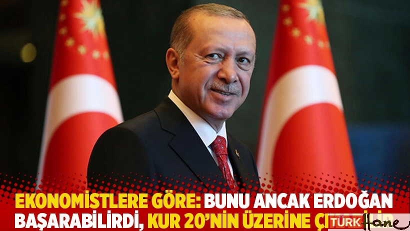 Ekonomistlere göre: Bunu ancak Erdoğan başarabilirdi, kur 20'nin üzerine çıkabilir