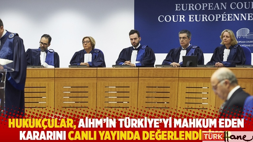 Hukukçular, AİHM’in Türkiye’yi mahkum eden kararını canlı yayında değerlendiriyor