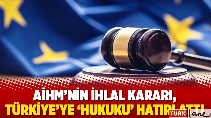 AİHM’nin ihlal kararı, Türkiye’ye ‘hukuku’ hatırlattı