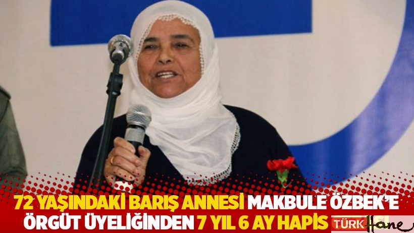 72 yaşındaki Barış Annesi Makbule Özbek’e örgüt üyeliğinden 7 yıl 6 ay hapis cezası