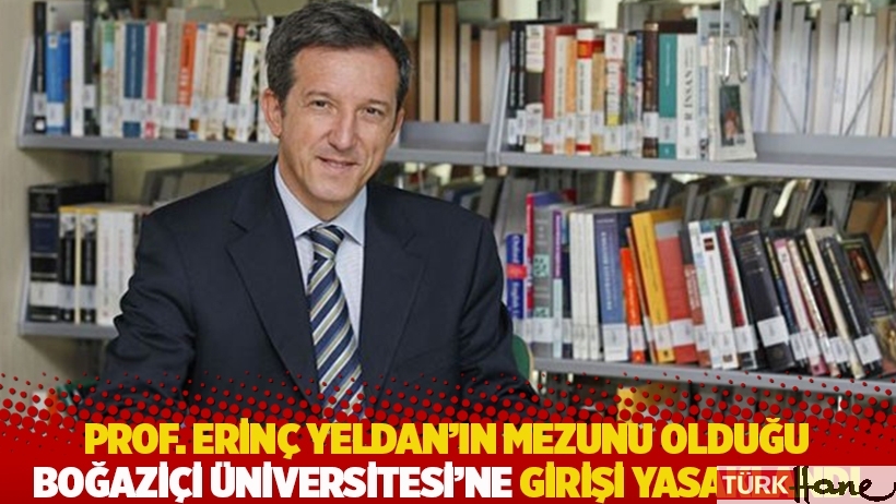 Prof. Dr. Erinç Yeldan’ın mezunu olduğu Boğaziçi Üniversitesi’ne girişi yasaklandı