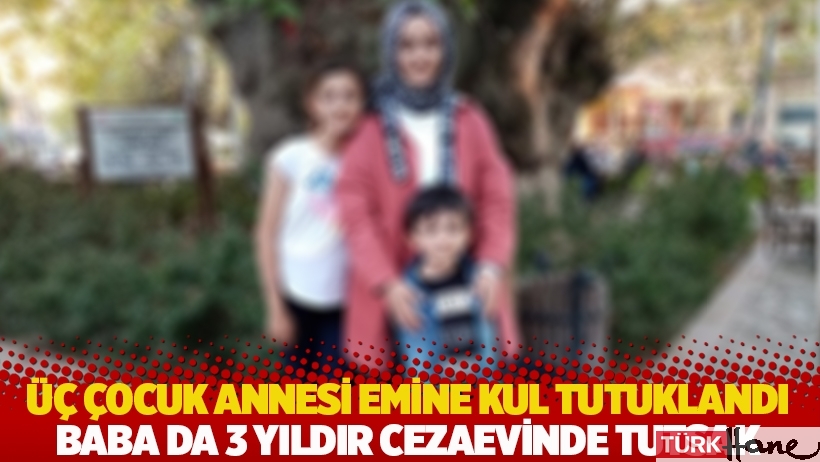 Üç çocuk annesi Emine Kul tutuklandı: Baba da üç yıldır cezaevinde tutsak