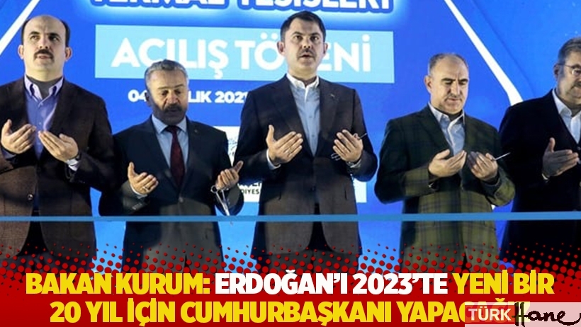 Bakan Kurum: Erdoğan’ı 2023’te yeni bir 20 yıl için cumhurbaşkanı yapacağız