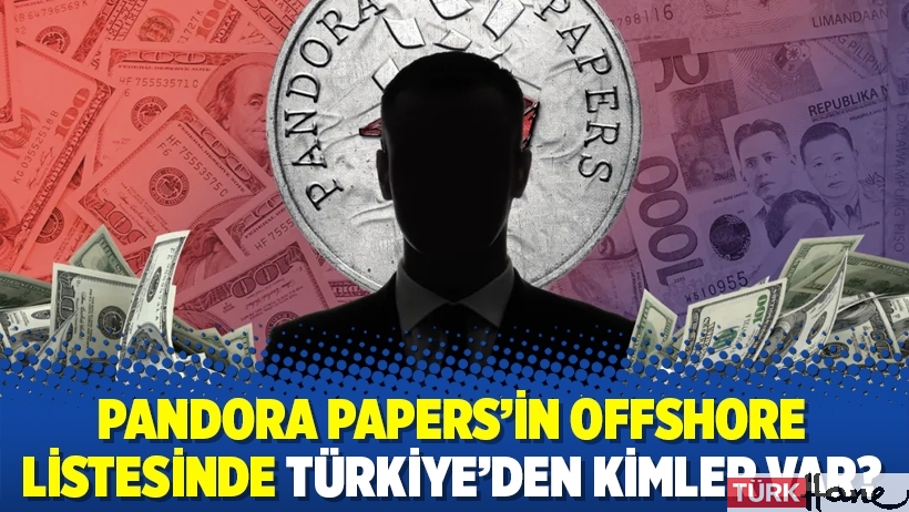 Pandora Papers'in offshore listesinde Türkiye'den kimler var?