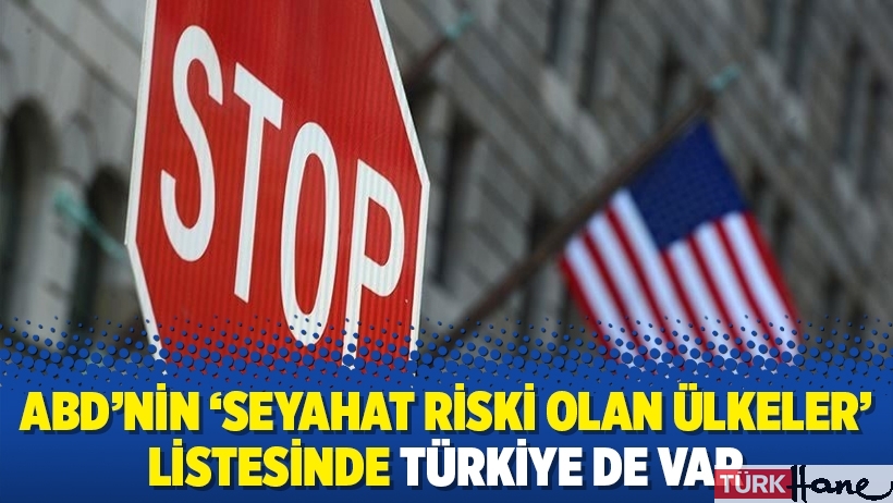 ABD’nin ‘seyahat riski olan ülkeler’ listesinde Türkiye de var