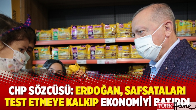 CHP sözcüsü: Erdoğan, safsataları test etmeye kalkıp ekonomiyi batırdı