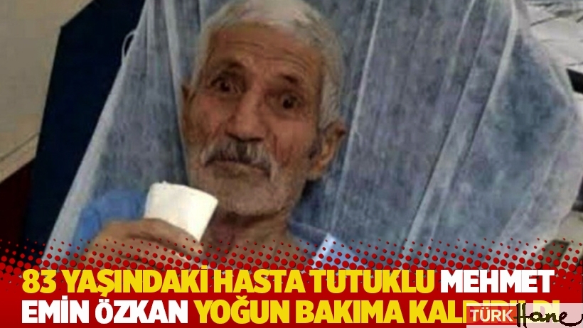 83 yaşındaki hasta tutuklu Mehmet Emin Özkan yoğun bakıma kaldırıldı