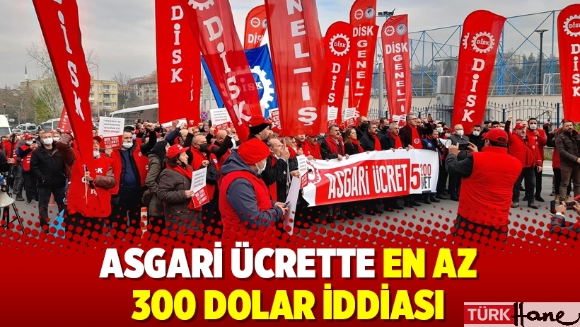Asgari ücrette en az 300 dolar iddiası