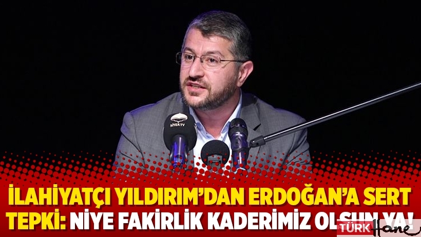 İlahiyatçı Yıldırım’dan Erdoğan’a sert tepki: Niye fakirlik kaderimiz olsun ya!