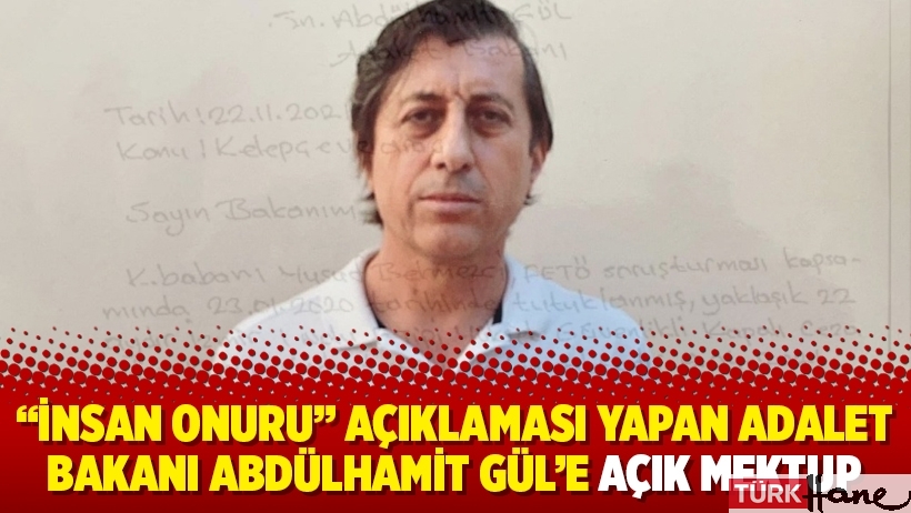 “İnsan onuru” açıklaması yapan Adalet Bakanı Abdülhamit Gül’e açık mektup