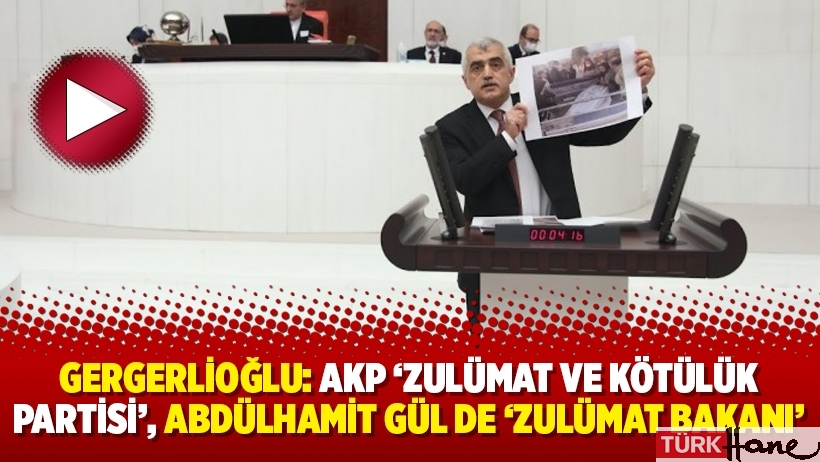 Gergerlioğlu: AKP ‘zulümat ve kötülük partisi’, Abdülhamit Gül de ‘zulümat bakanı’