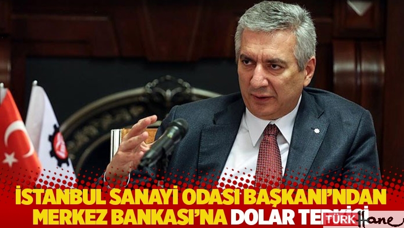 İstanbul Sanayi Odası Başkanı'ndan Merkez Bankası'na dolar tepkisi: Şaşkınlıkla izliyoruz