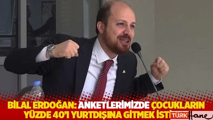 Bilal Erdoğan: Anketlerimizde çocukların yüzde 40’ı yurtdışına gitmek istiyor 