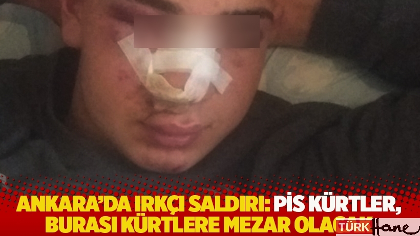 Ankara’da ırkçı saldırı: Pis Kürtler, burası Kürtlere mezar olacak
