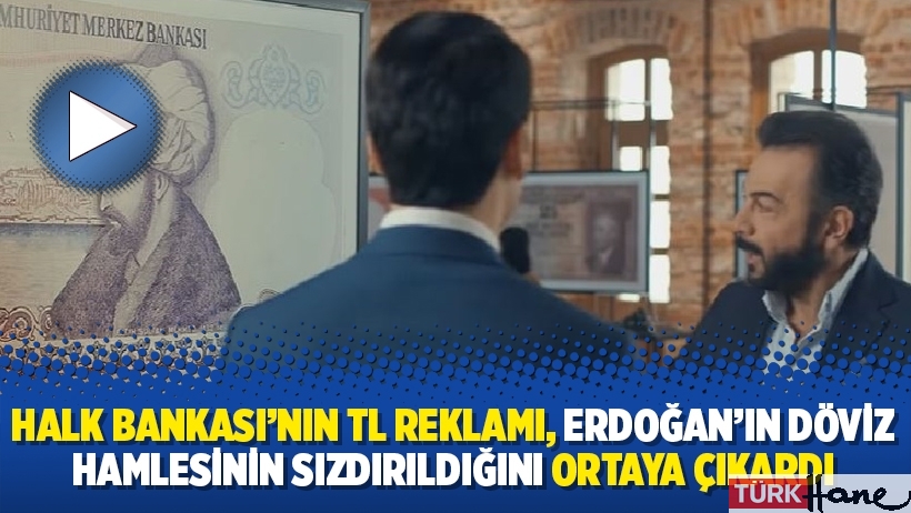 Halk Bankası’nın TL reklamı, Erdoğan’ın döviz hamlesinin sızdırıldığını ortaya çıkardı