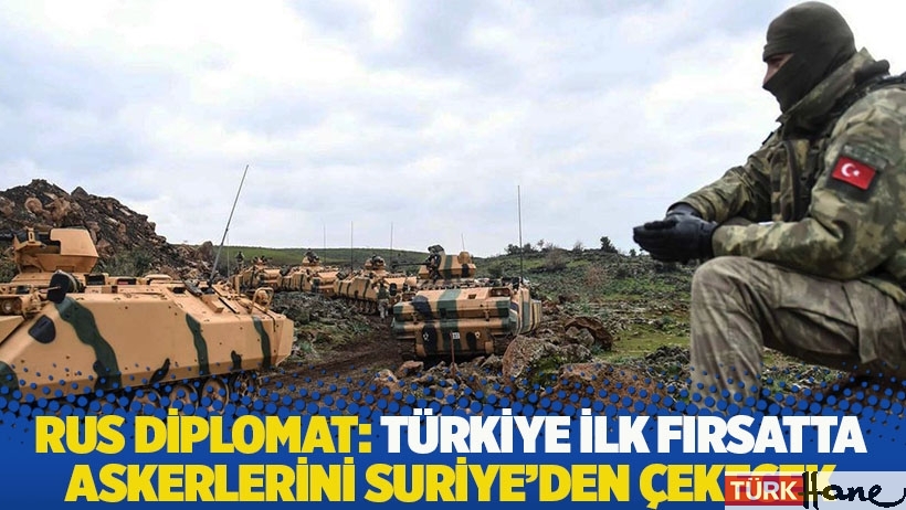 Rus diplomat: Türkiye ilk fırsatta askerlerinin Suriye’den ayrılacağını bildirdi