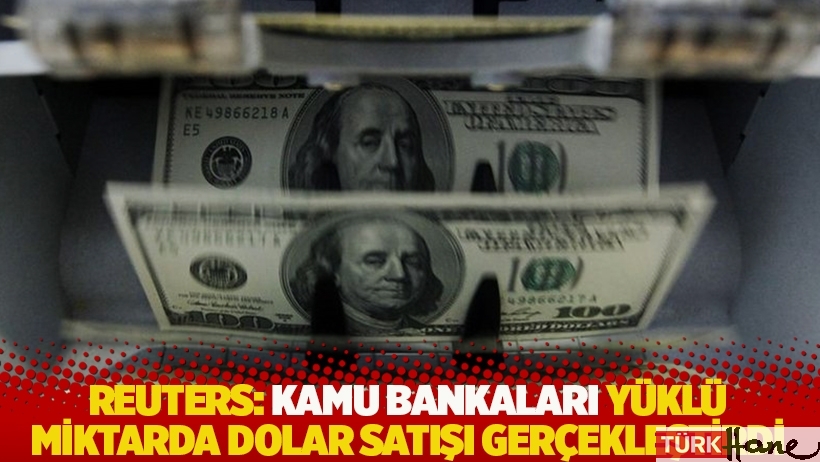 Reuters: Kamu bankaları yüklü miktarda dolar satışı gerçekleştirdi