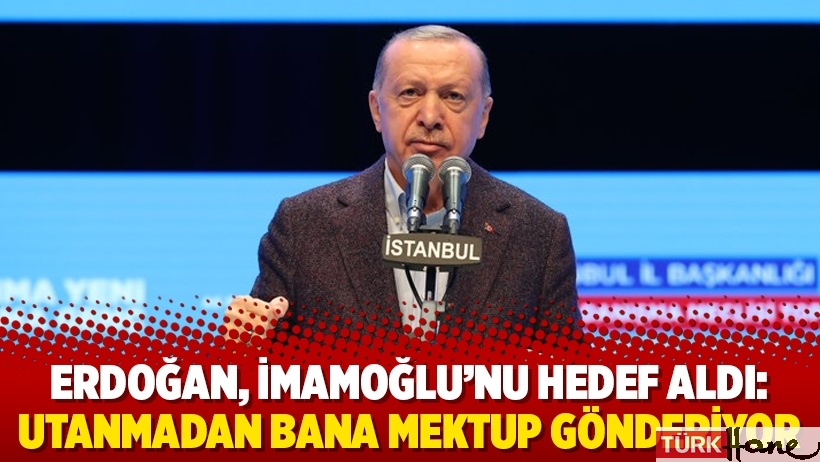 Erdoğan, İmamoğlu’nu hedef aldı: Utanmadan bana mektup gönderiyor