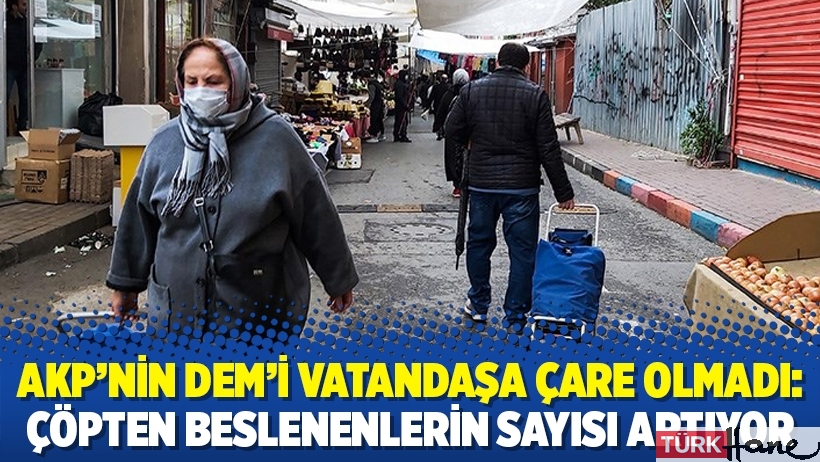 AKP'nin DEM'i vatandaşa çare olmadı: Çöpten beslenenlerin sayısı artıyor
