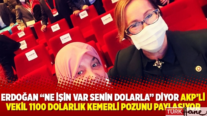 Erdoğan “ne işin var senin dolarla” diyor AKP’li vekil 1100 dolarlık kemerli pozunu paylaşıyor