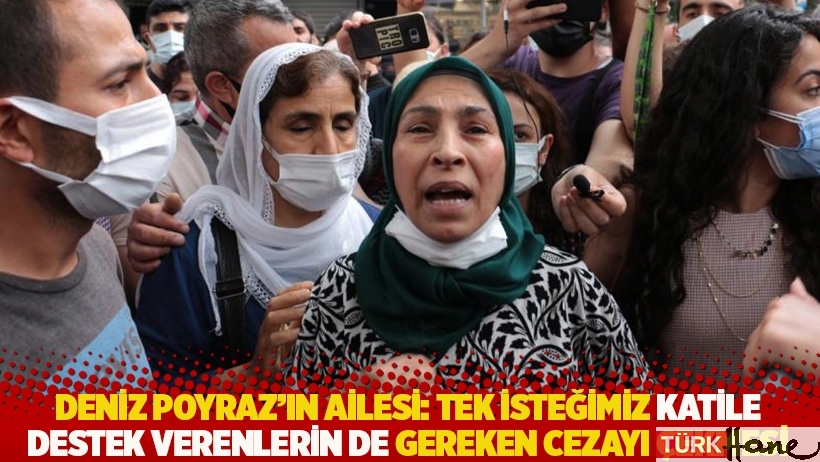 Deniz Poyraz'ın ailesi: Tek isteğimiz katile destek verenlerin de gereken cezayı çekmesi
