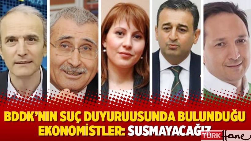 BDDK’nın suç duyuruusunda bulunduğu ekonomistler: Susmayacağız