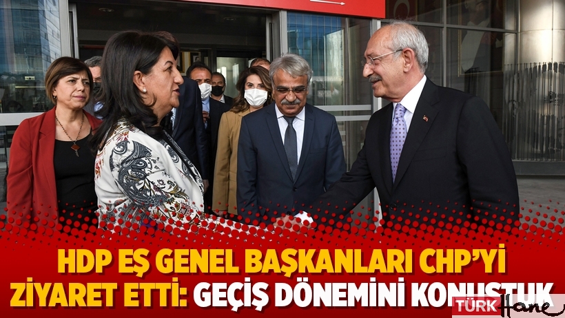 HDP Eş Genel Başkanları CHP’yi ziyaret etti: Geçiş dönemini konuştuk