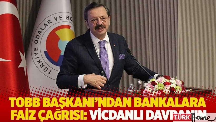 TOBB Başkanı Hisarcıklıoğlu'ndan bankalara faiz çağrısı: Vicdanlı davranın