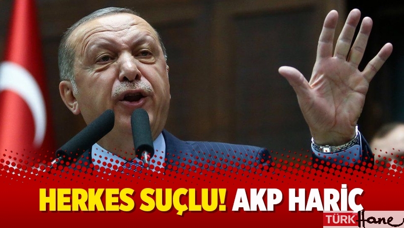 Herkes suçlu! AKP hariç