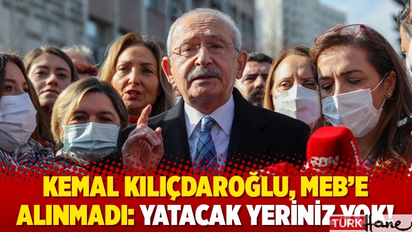 Kemal Kılıçdaroğlu, MEB’e alınmadı: Yatacak yeriniz yok!