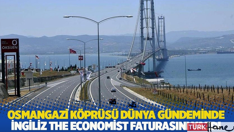 Osmangazi Köprüsü dünya gündeminde: İngiliz dergi The Economist faturasını yazdı