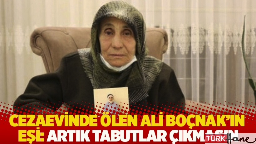 Cezaevinde ölen Ali Boçnak’ın eşi: Artık tabutlar çıkmasın