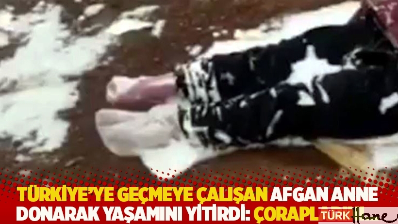 Türkiye'ye geçmeye çalışan Afgan anne donarak yaşamını yitirdi: Çoraplarını...